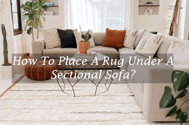 Rug Under A Sectional Sofa 2021, How To Place A Rug Under Sofa With Chaise